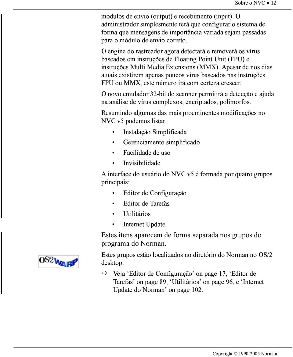 O engine do rastreador agora detectará e removerá os vírus baseados em instruções de Floating Point Unit (FPU) e instruções Multi Media Extensions (MMX).