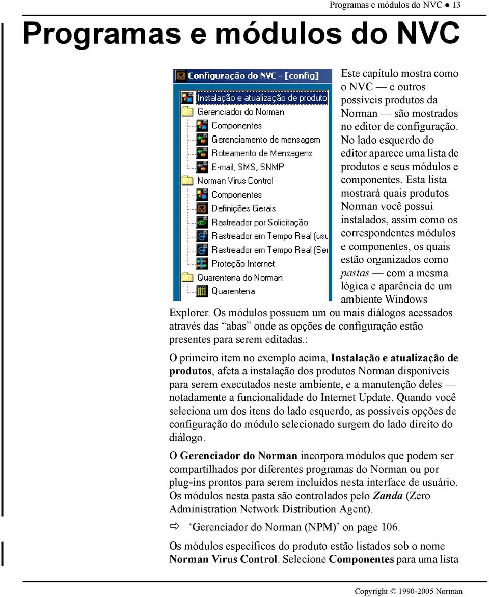 Esta lista mostrará quais produtos Norman você possui instalados, assim como os correspondentes módulos e componentes, os quais estão organizados como pastas com a mesma lógica e aparência de um