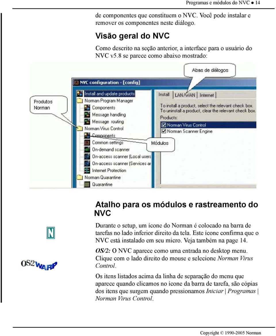 8 se parece como abaixo mostrado: Atalho para os módulos e rastreamento do NVC Durante o setup, um ícone do Norman é colocado na barra de tarefas no lado inferior direito da tela.