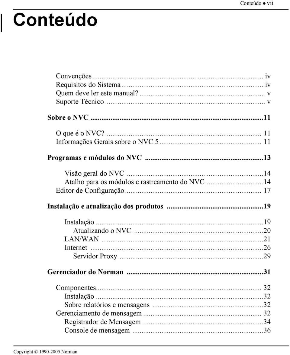 ..14 Editor de Configuração... 17 Instalação e atualização dos produtos...19 Instalação...19 Atualizando o NVC...20 LAN/WAN...21 Internet...26 Servidor Proxy.