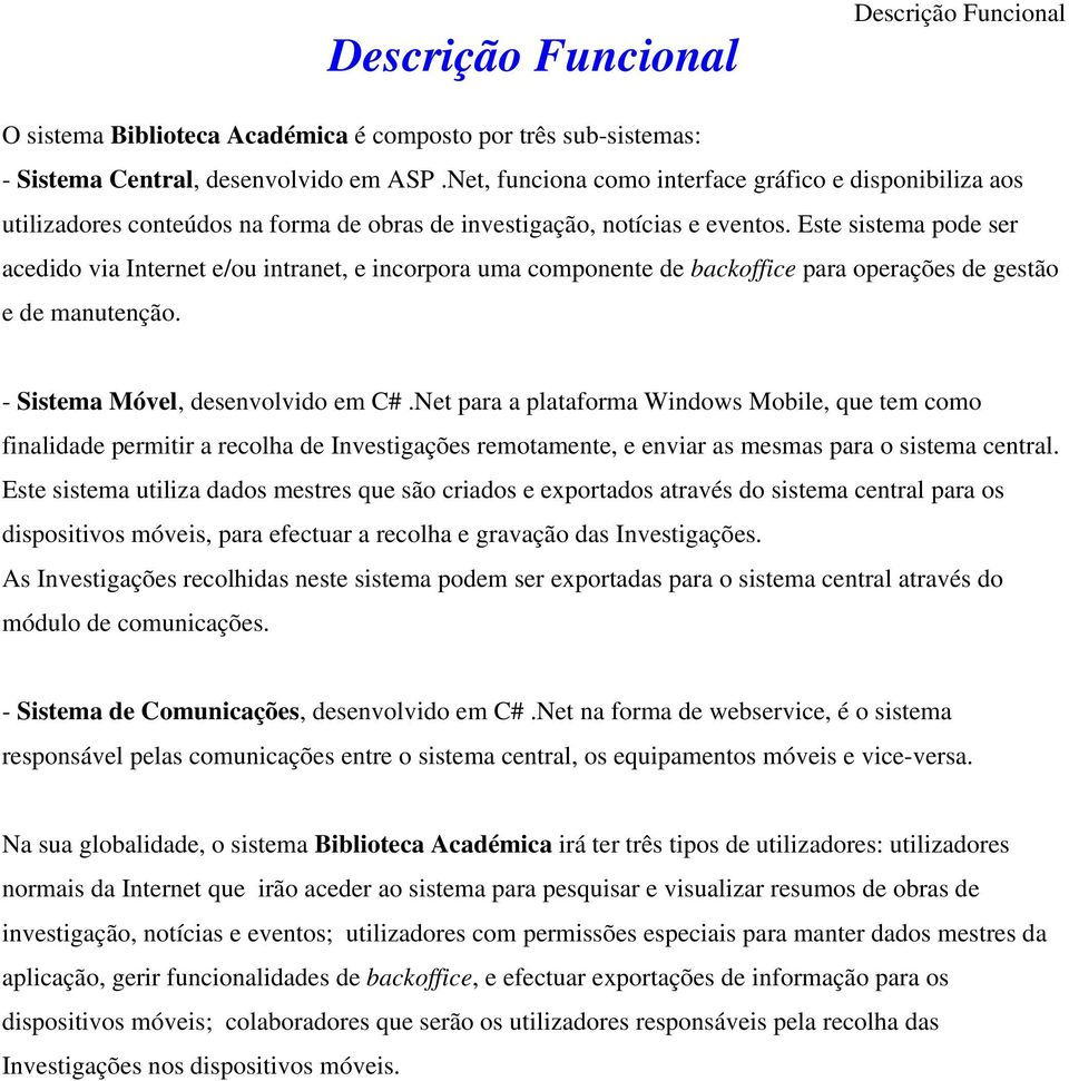 Este sistema pode ser acedido via Internet e/ou intranet, e incorpora uma componente de backoffice para operações de gestão e de manutenção. - Sistema Móvel, desenvolvido em C#.