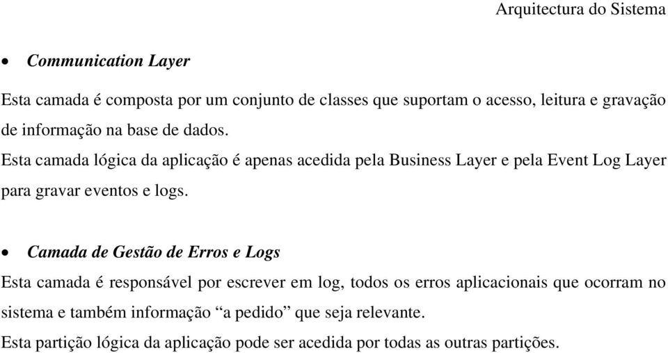 Esta camada lógica da aplicação é apenas acedida pela Business Layer e pela Event Log Layer para gravar eventos e logs.