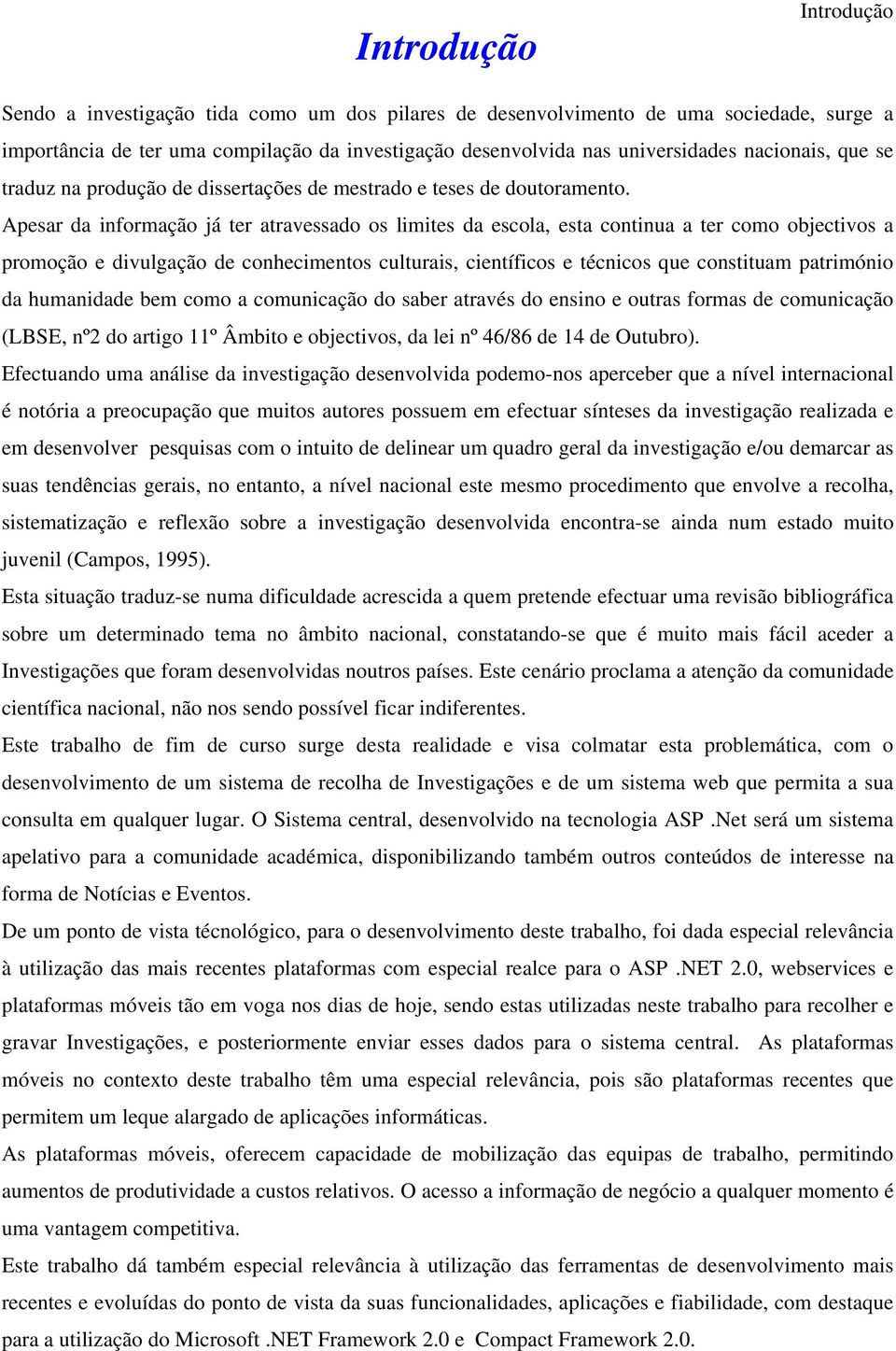 Apesar da informação já ter atravessado os limites da escola, esta continua a ter como objectivos a promoção e divulgação de conhecimentos culturais, científicos e técnicos que constituam património