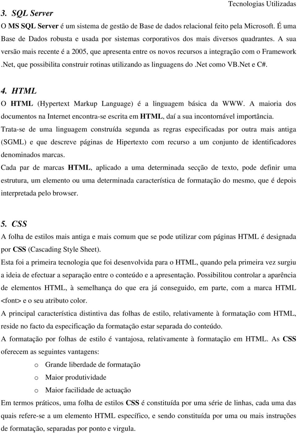 Net, que possibilita construir rotinas utilizando as linguagens do.net como VB.Net e C#. 4. HTML O HTML (Hypertext Markup Language) é a linguagem básica da WWW.