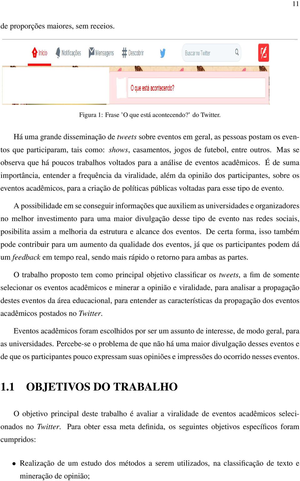 Mas se observa que há poucos trabalhos voltados para a análise de eventos acadêmicos.