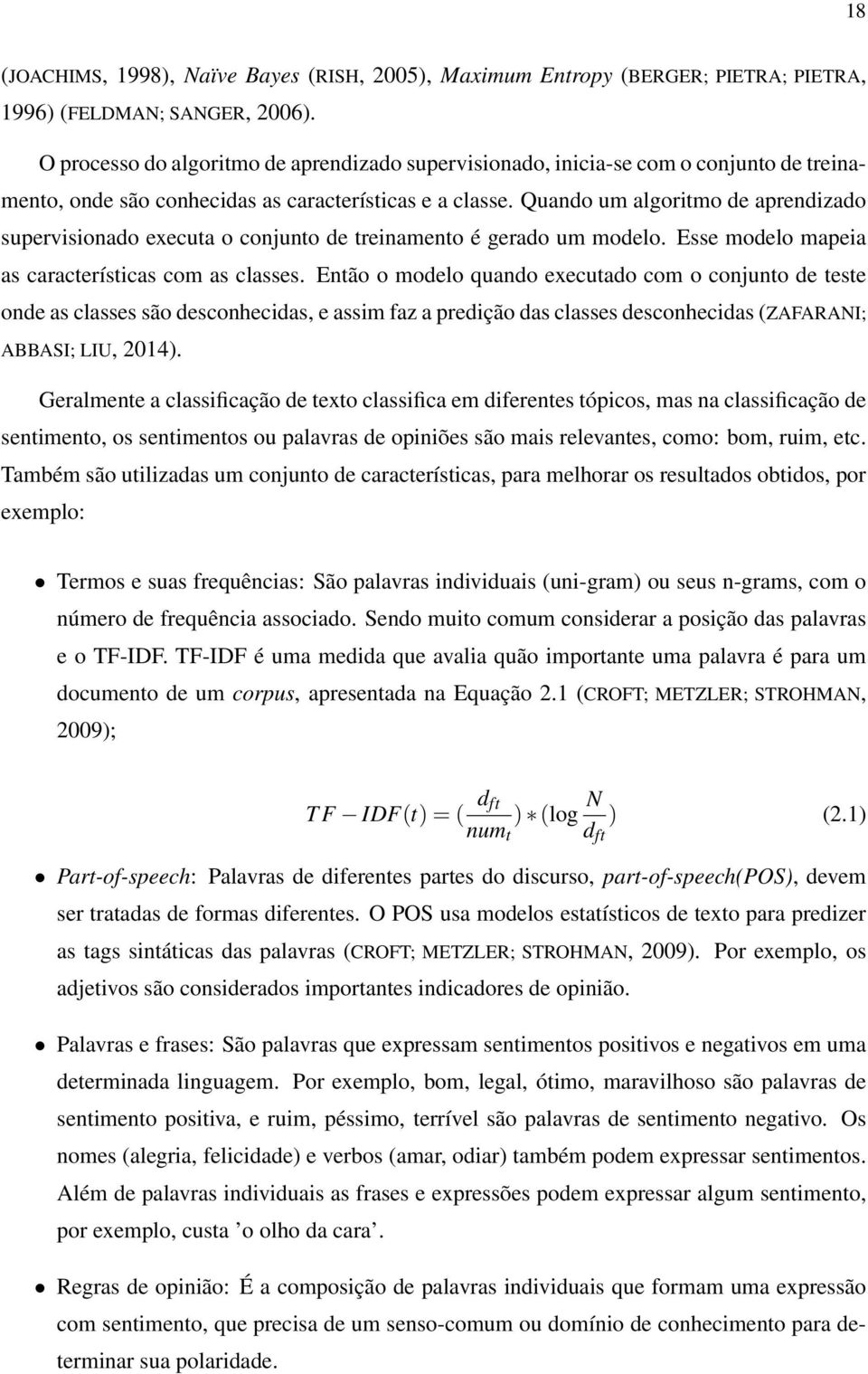 Quando um algoritmo de aprendizado supervisionado executa o conjunto de treinamento é gerado um modelo. Esse modelo mapeia as características com as classes.