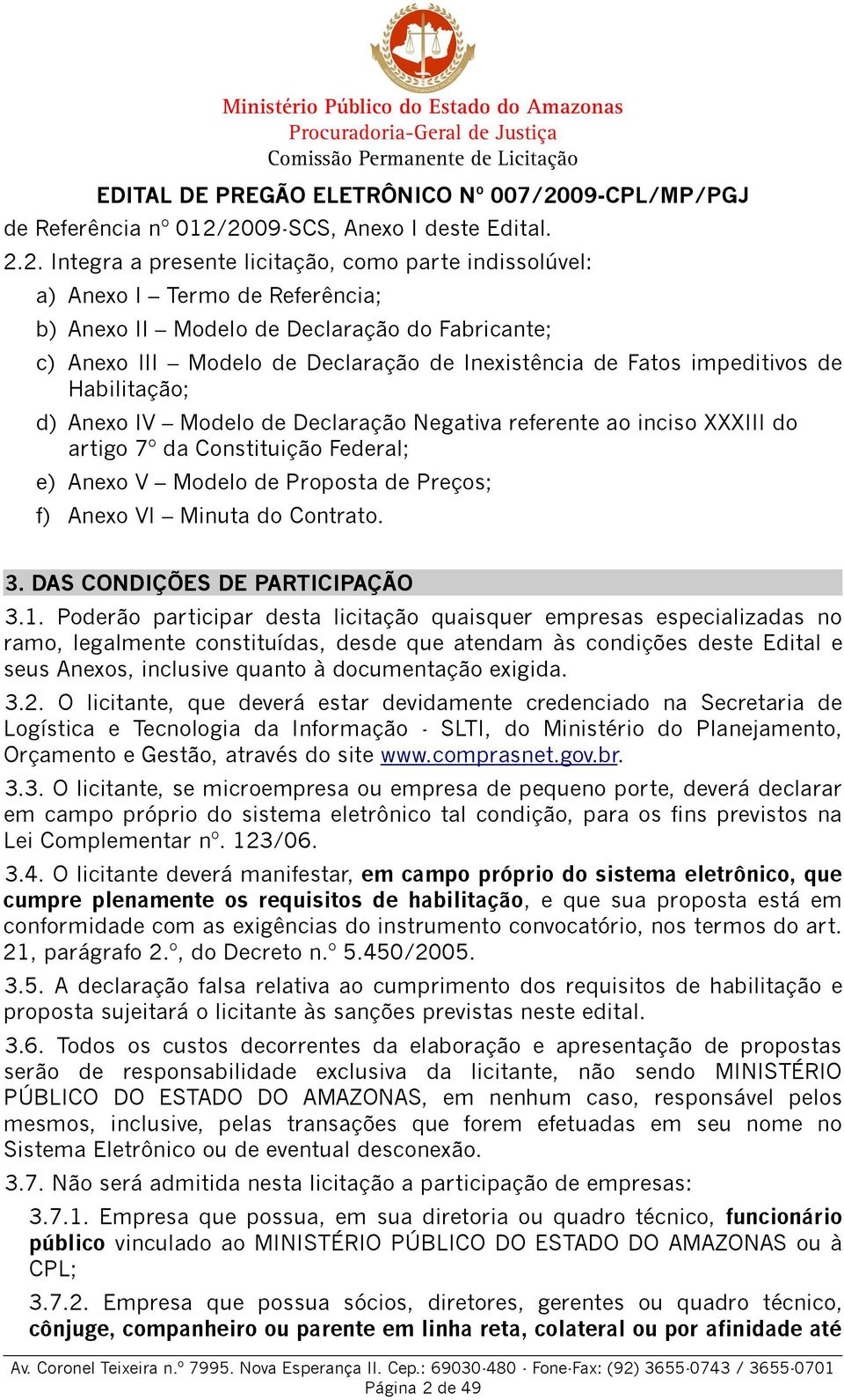 Declaração de Inexistência de Fatos impeditivos de Habilitação; d) Anexo IV Modelo de Declaração Negativa referente ao inciso XXXIII do artigo 7º da Constituição Federal; e) Anexo V Modelo de