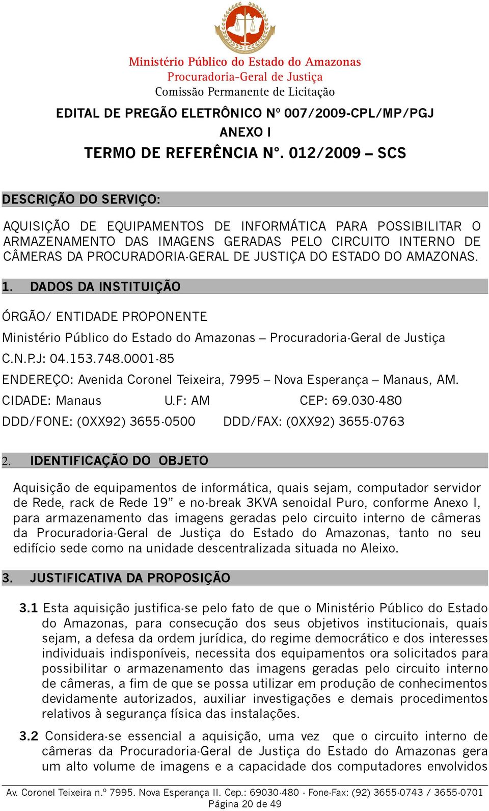 ESTADO DO AMAZONAS. 1. DADOS DA INSTITUIÇÃO ÓRGÃO/ ENTIDADE PROPONENTE Ministério Público do Estado do Amazonas C.N.P.J: 04.153.748.