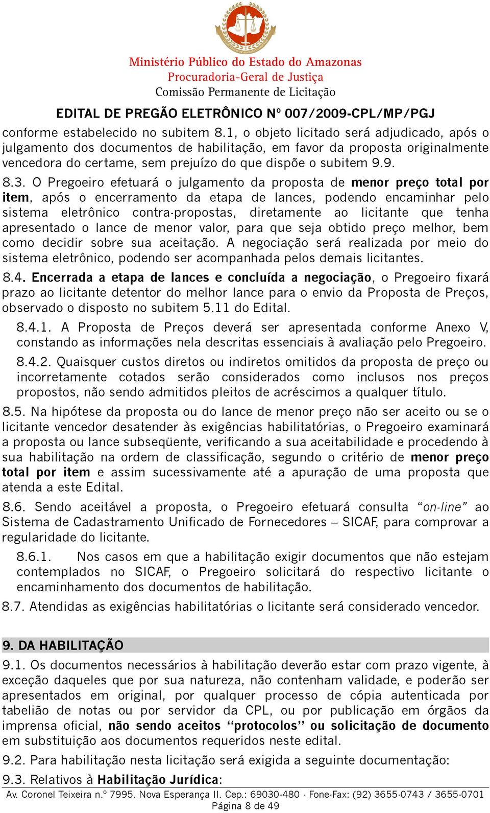 O Pregoeiro efetuará o julgamento da proposta de menor preço total por item, após o encerramento da etapa de lances, podendo encaminhar pelo sistema eletrônico contra-propostas, diretamente ao