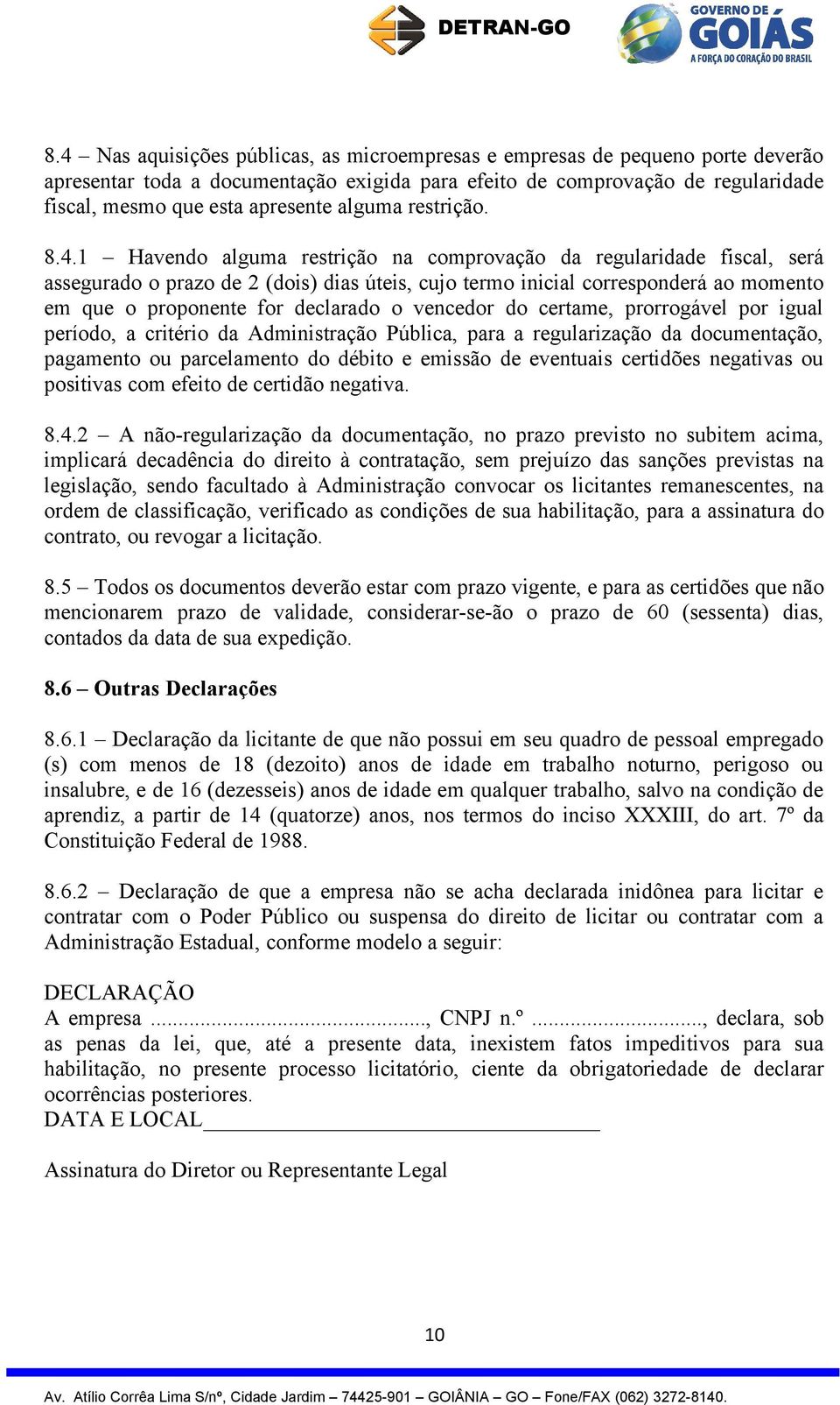 1 Havendo alguma restrição na comprovação da regularidade fiscal, será assegurado o prazo de 2 (dois) dias úteis, cujo termo inicial corresponderá ao momento em que o proponente for declarado o