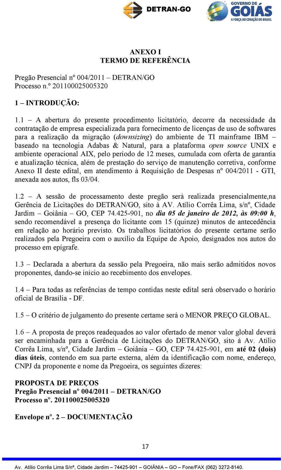 (downsizing) do ambiente de TI mainframe IBM baseado na tecnologia Adabas & Natural, para a plataforma open source UNIX e ambiente operacional AIX, pelo período de 12 meses, cumulada com oferta de