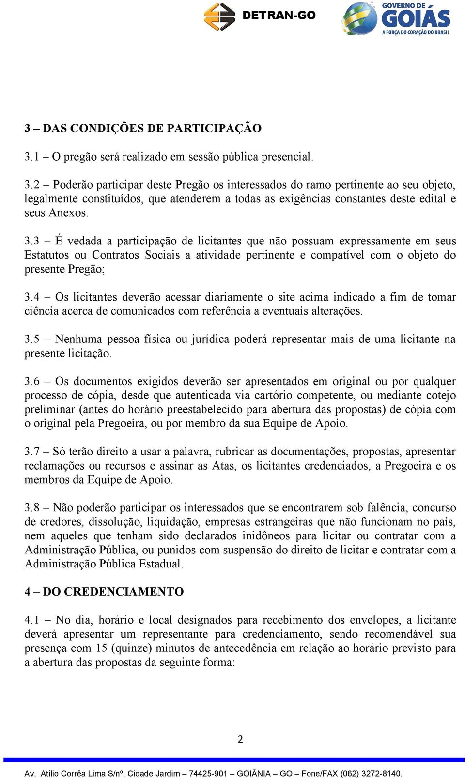 2 Poderão participar deste Pregão os interessados do ramo pertinente ao seu objeto, legalmente constituídos, que atenderem a todas as exigências constantes deste edital e seus Anexos. 3.