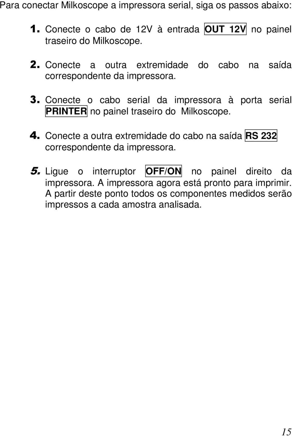 Conecte o cabo serial da impressora à porta serial PRINTER no painel traseiro do Milkoscope. 4.