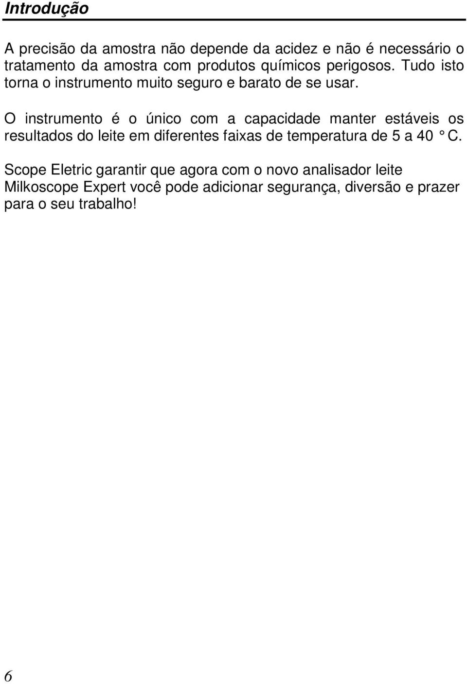 O instrumento é o único com a capacidade manter estáveis os resultados do leite em diferentes faixas de temperatura de