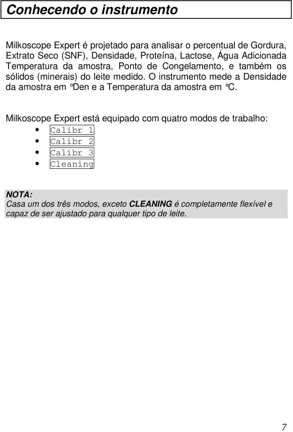 O instrumento mede a Densidade da amostra em Den e a Temperatura da amostra em C.