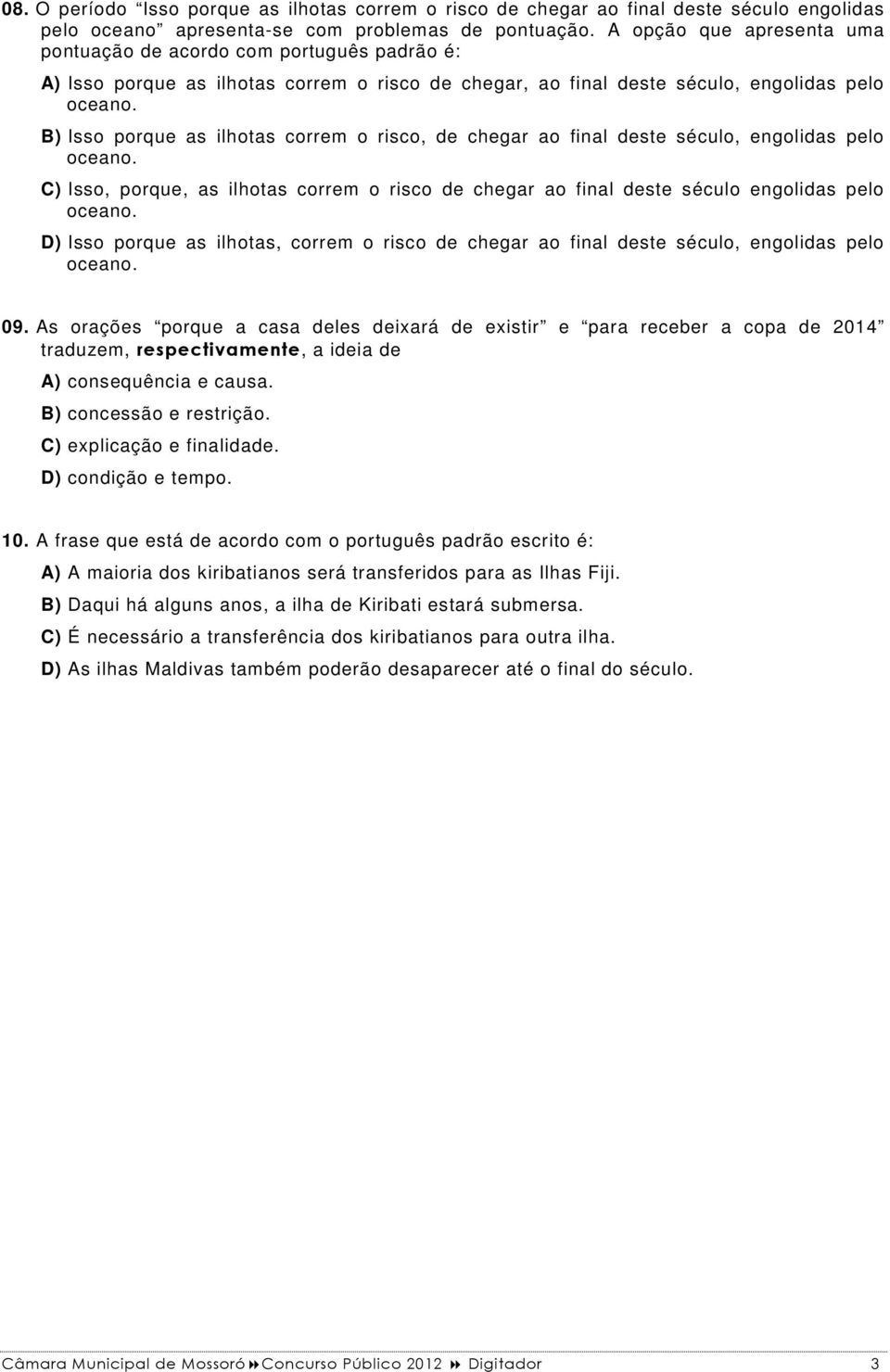 B) Isso porque as ilhotas correm o risco, de chegar ao final deste século, engolidas pelo oceano. C) Isso, porque, as ilhotas correm o risco de chegar ao final deste século engolidas pelo oceano.