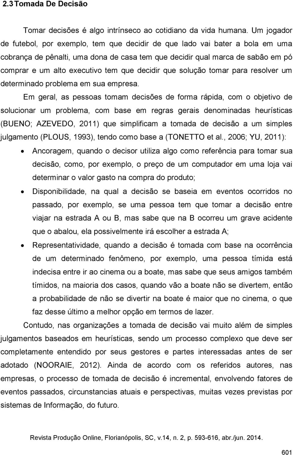 que decidir que solução tomar para resolver um determinado problema em sua empresa.