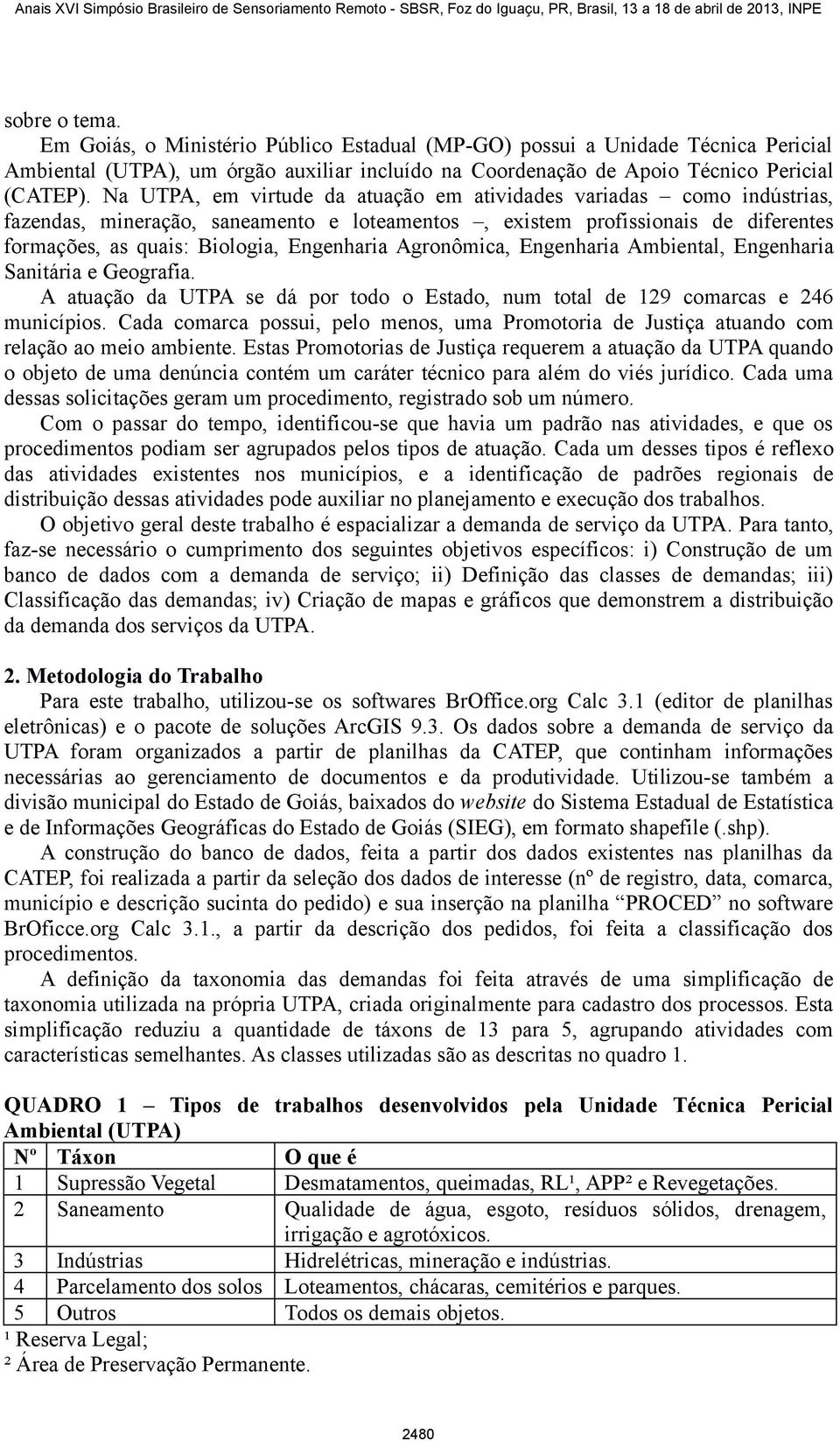 Agronômica, Engenharia Ambiental, Engenharia Sanitária e Geografia. A atuação da UTPA se dá por todo o Estado, num total de 129 comarcas e 246 municípios.