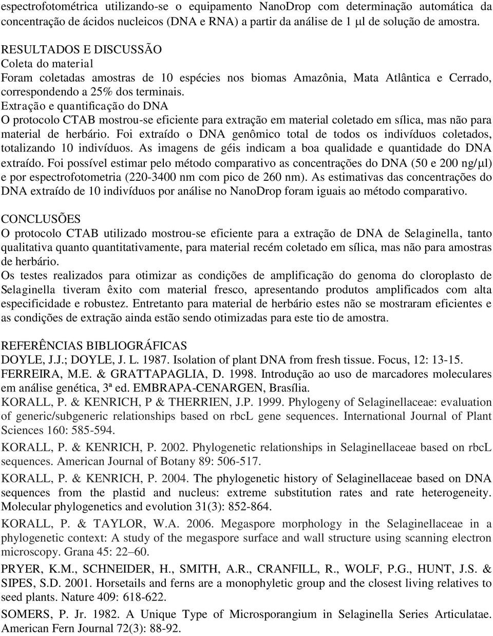 Extração e quantificação do DNA O protocolo CTAB mostrou-se eficiente para extração em material coletado em sílica, mas não para material de herbário.