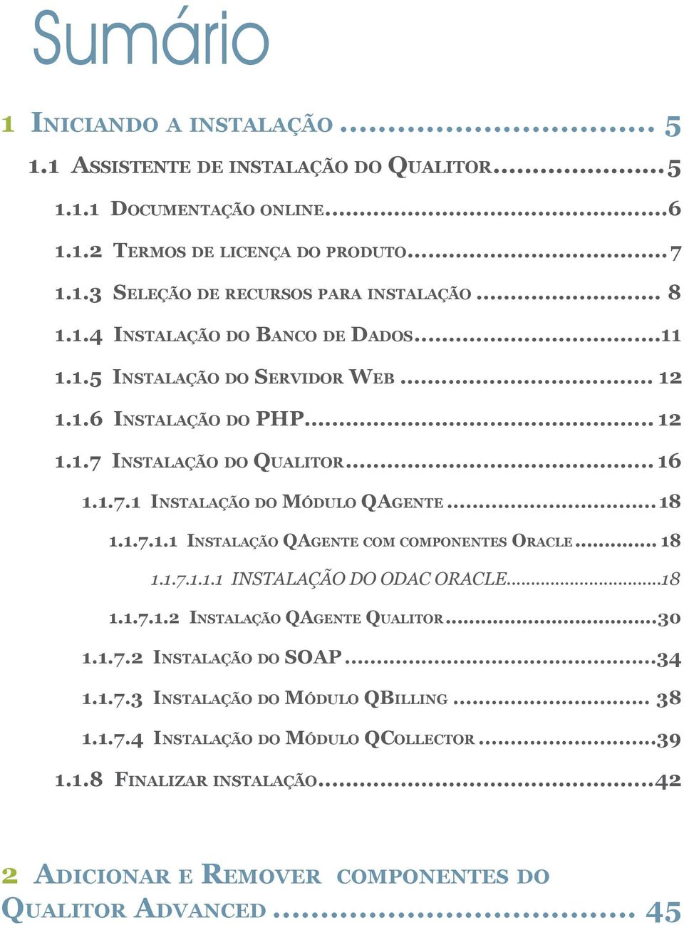 ..18 1.1.7.1.1 Instalação QAgente com componentes Oracle... 18 1.1.7.1.1.1 INSTALAÇÃO DO ODAC ORACLE...18 1.1.7.1.2 Instalação QAgente Qualitor...30 1.1.7.2 Instalação do SOAP...34 1.1.7.3 Instalação do Módulo QBilling.