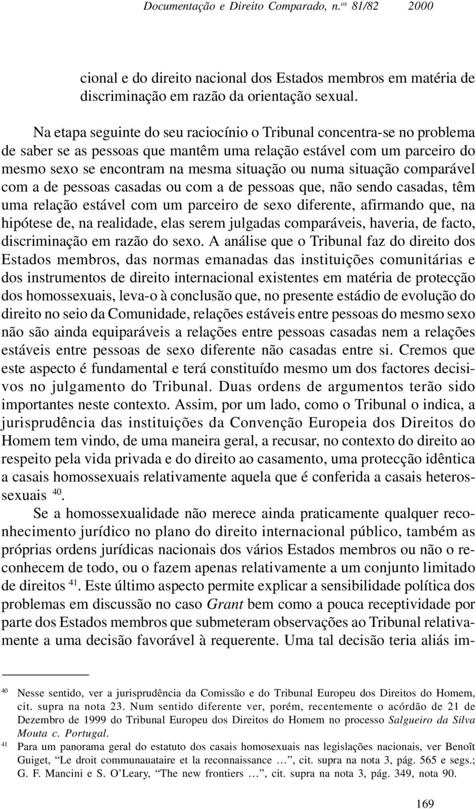 situação comparável com a de pessoas casadas ou com a de pessoas que, não sendo casadas, têm uma relação estável com um parceiro de sexo diferente, afirmando que, na hipótese de, na realidade, elas