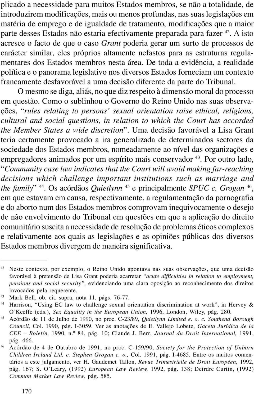 A isto acresce o facto de que o caso Grant poderia gerar um surto de processos de carácter similar, eles próprios altamente nefastos para as estruturas regulamentares dos Estados membros nesta área.