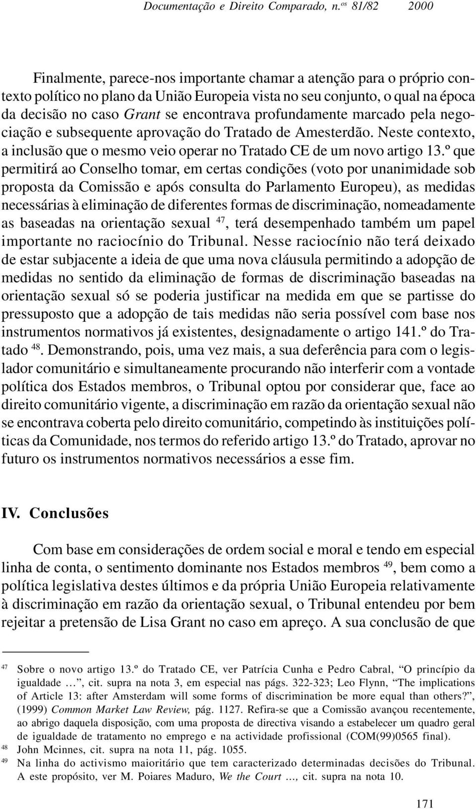 encontrava profundamente marcado pela negociação e subsequente aprovação do Tratado de Amesterdão. Neste contexto, a inclusão que o mesmo veio operar no Tratado CE de um novo artigo 13.