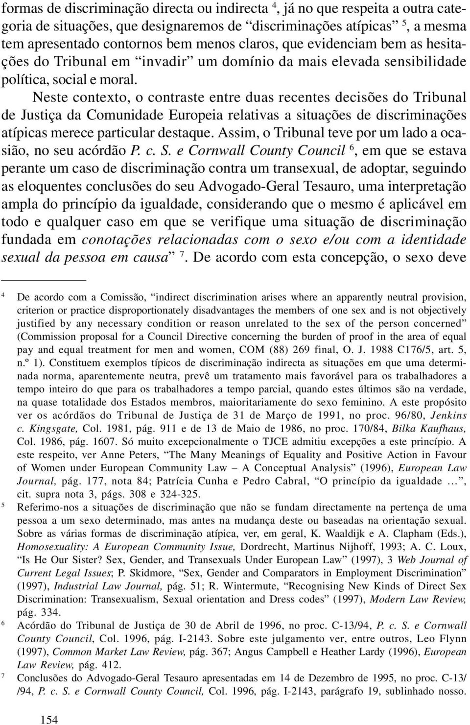 Neste contexto, o contraste entre duas recentes decisões do Tribunal de Justiça da Comunidade Europeia relativas a situações de discriminações atípicas merece particular destaque.