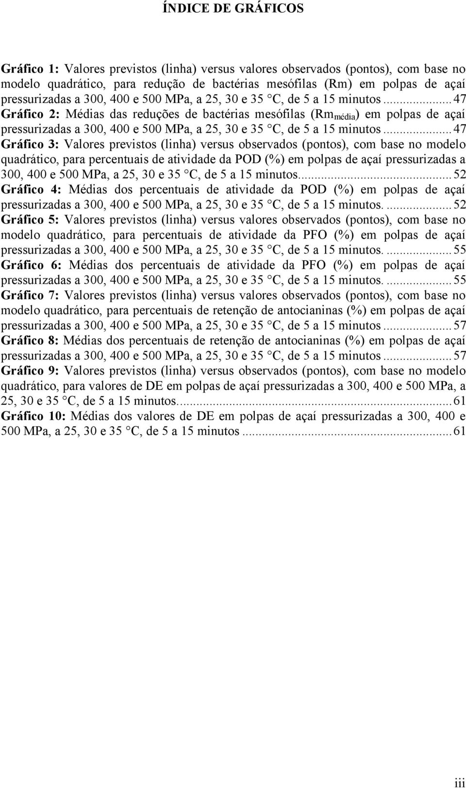 ..47 Gráfico 2: Médias das reduções de bactérias mesófilas (Rm média ) em polpas de açaí pressurizadas a .