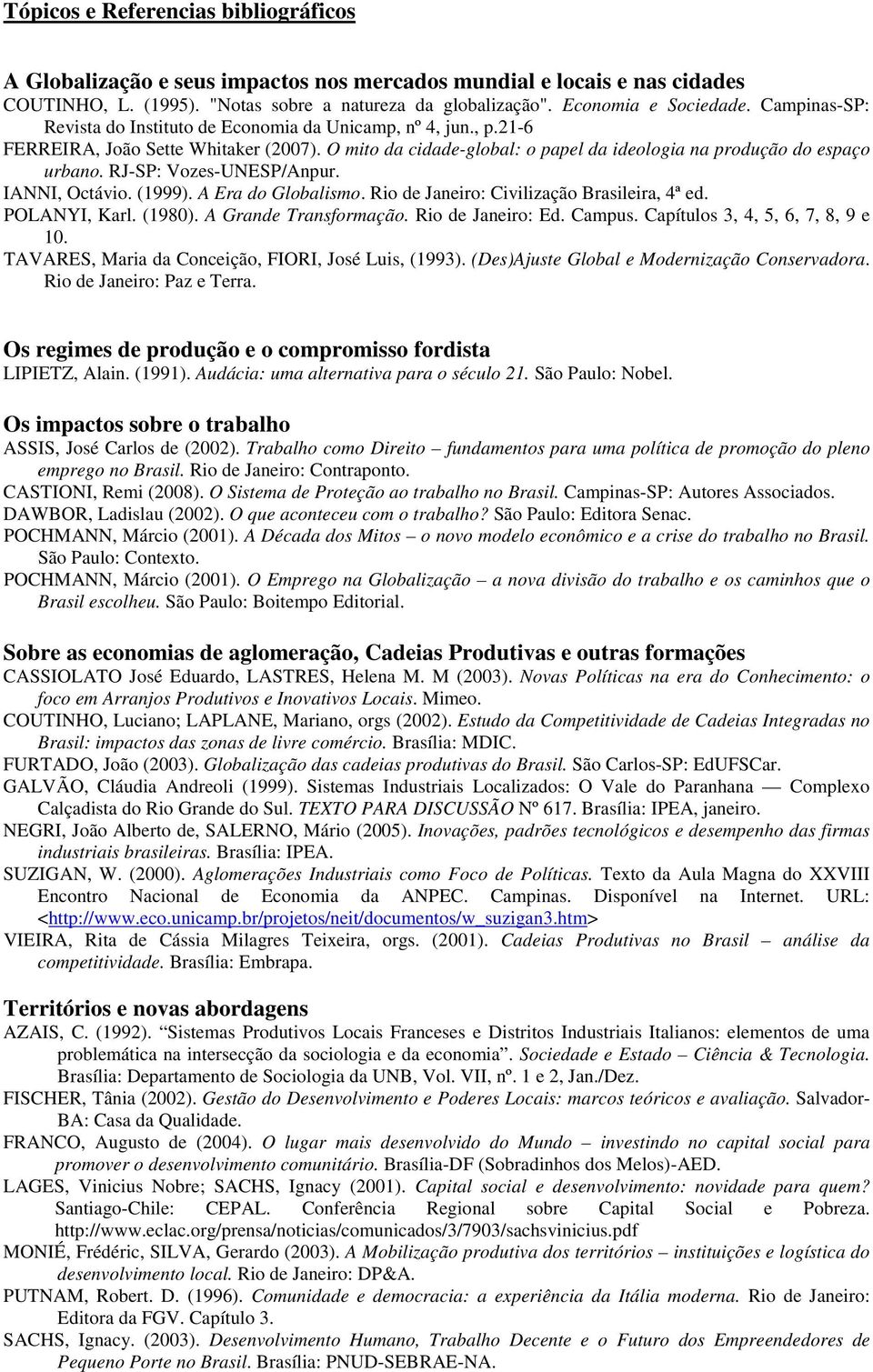 RJ-SP: Vozes-UNESP/npur. INNI, ctávio. (1999). Era do Globalismo. Rio de Janeiro: Civilização Brasileira, 4ª ed. PLNYI, Karl. (1980). Grande Transformação. Rio de Janeiro: Ed. Campus.