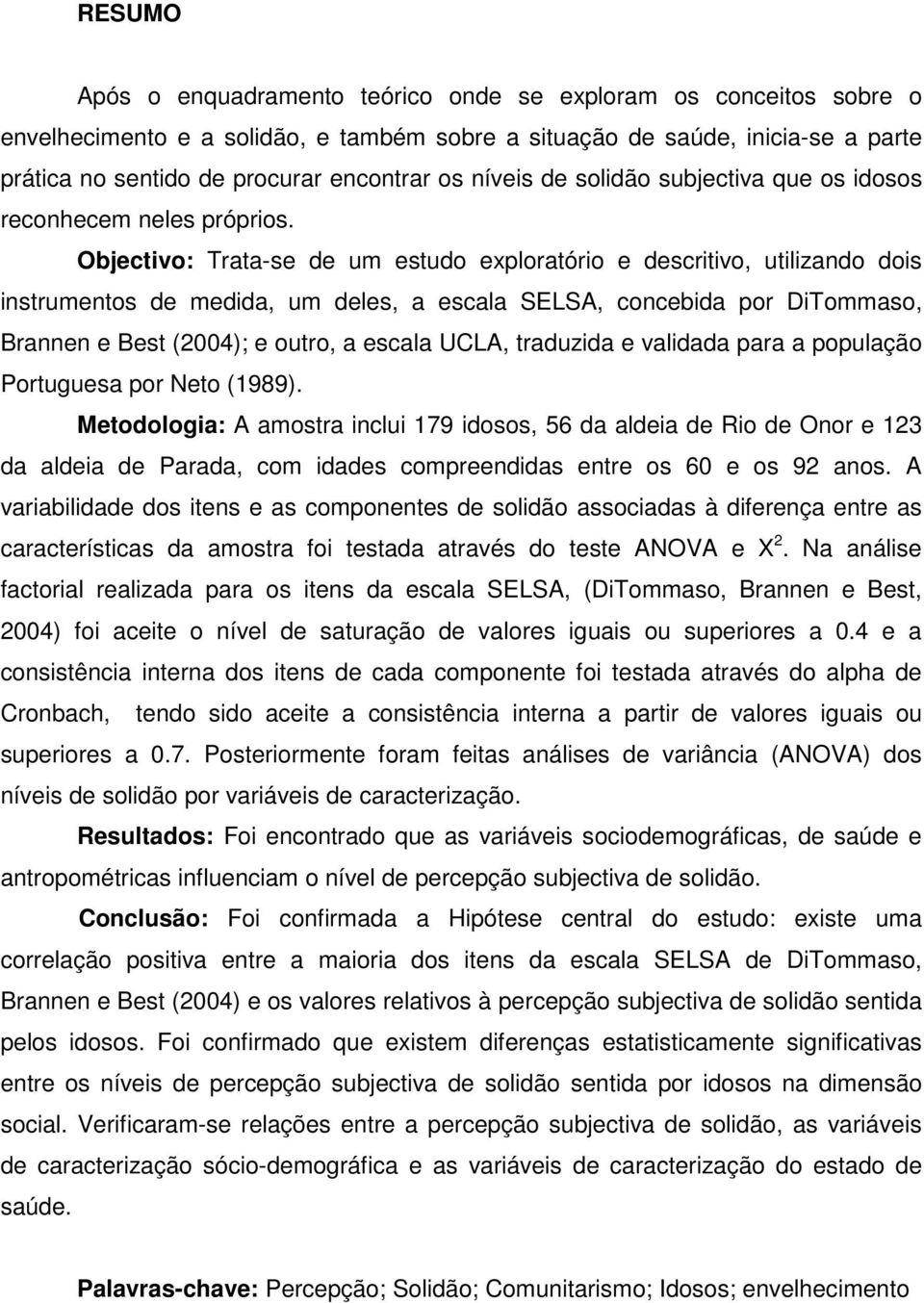 Objectivo: Trata-se de um estudo exploratório e descritivo, utilizando dois instrumentos de medida, um deles, a escala SELSA, concebida por DiTommaso, Brannen e Best (2004); e outro, a escala UCLA,