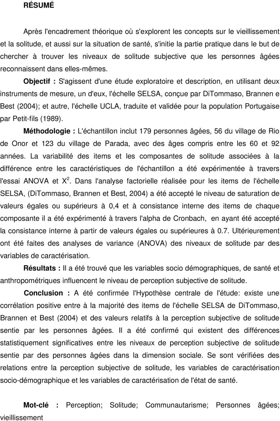 Objectif : S'agissent d'une étude exploratoire et description, en utilisant deux instruments de mesure, un d'eux, l'échelle SELSA, conçue par DiTommaso, Brannen e Best (2004); et autre, l'échelle