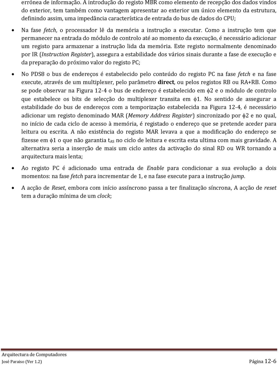 característica de entrada do bus de dados do CPU; Na fase fetch, o processador lê da memória a instrução a executar.