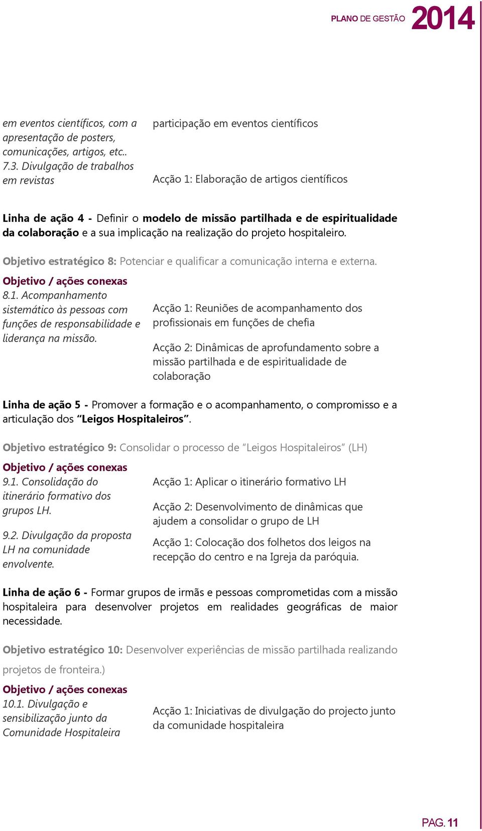 colaboração e a sua implicação na realização do projeto hospitaleiro. Objetivo estratégico 8: Potenciar e qualificar a comunicação interna e externa. 8.1.