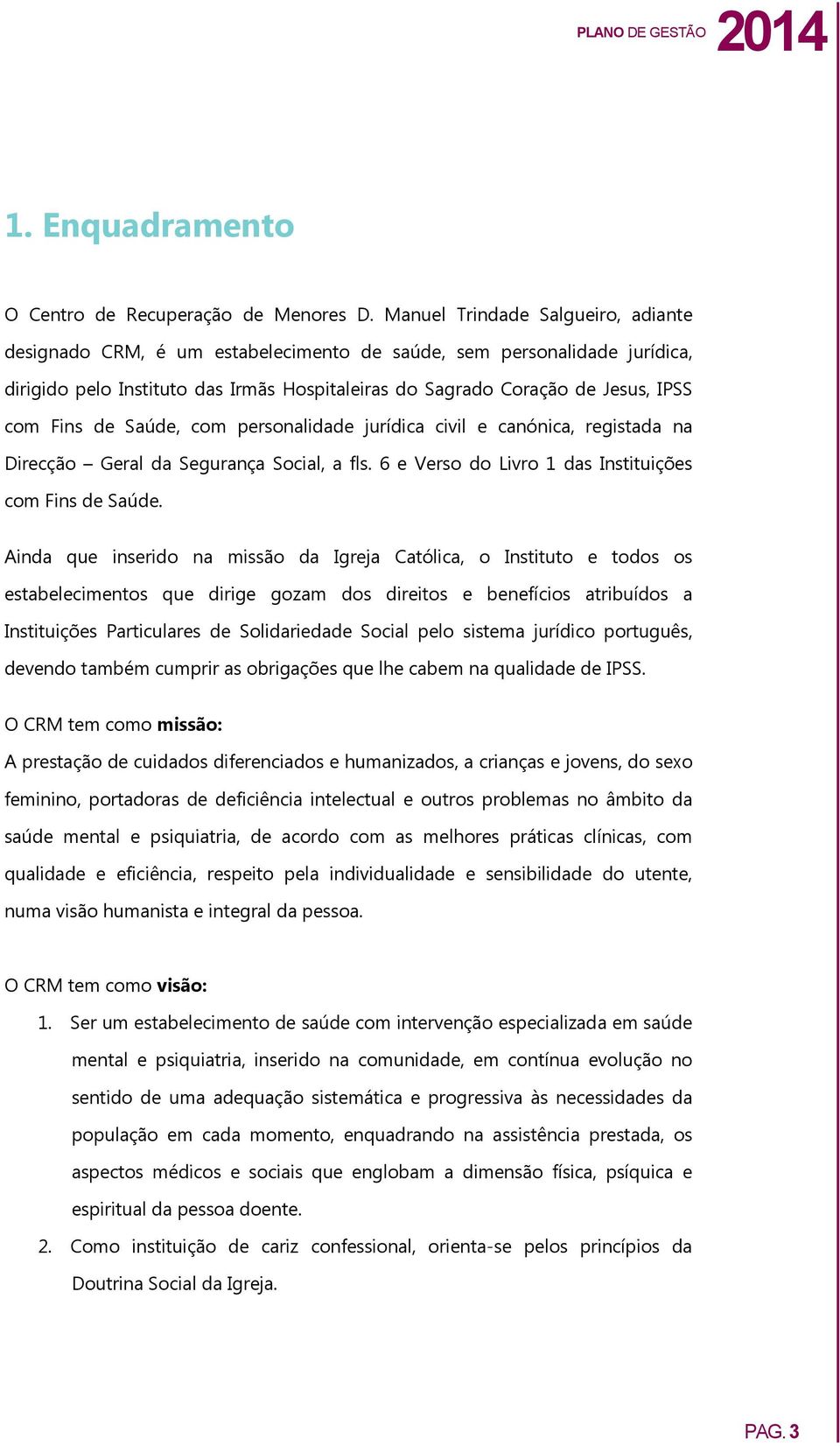 de Saúde, com personalidade jurídica civil e canónica, registada na Direcção Geral da Segurança Social, a fls. 6 e Verso do Livro 1 das Instituições com Fins de Saúde.