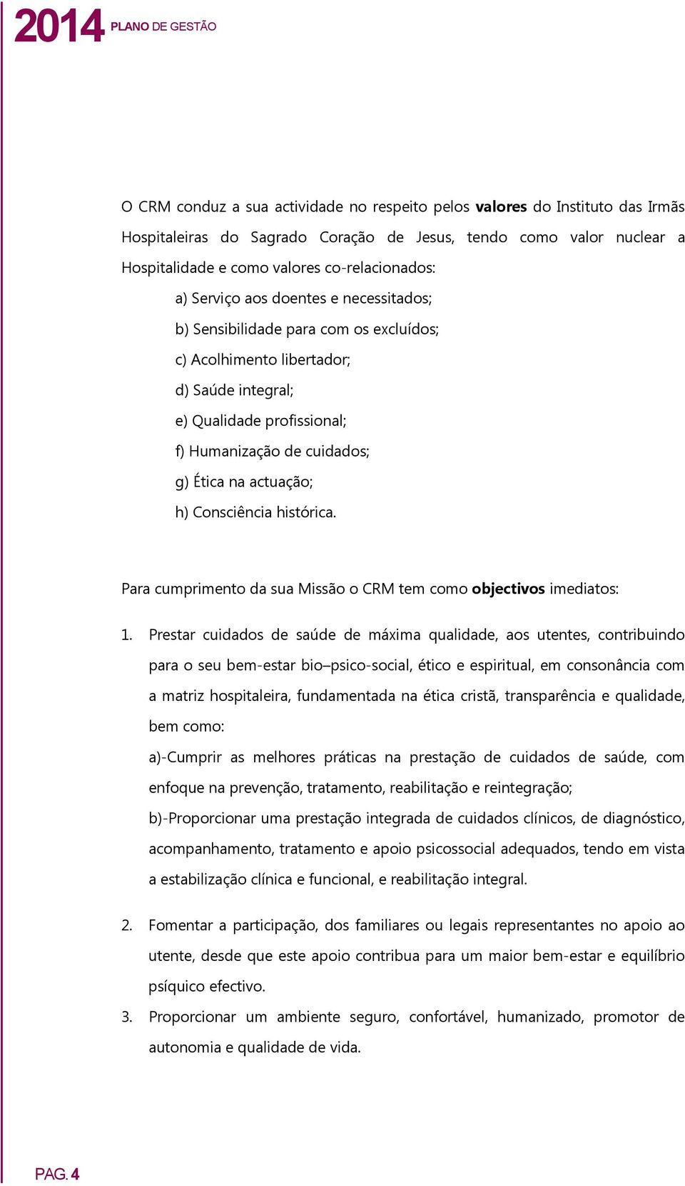 h) Consciência histórica. Para cumprimento da sua Missão o CRM tem como objectivos imediatos: 1.