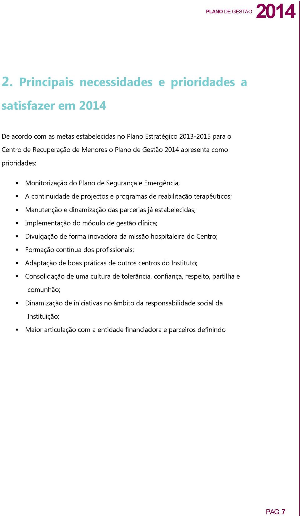 Implementação do módulo de gestão clínica; Divulgação de forma inovadora da missão hospitaleira do Centro; Formação contínua dos profissionais; Adaptação de boas práticas de outros centros do