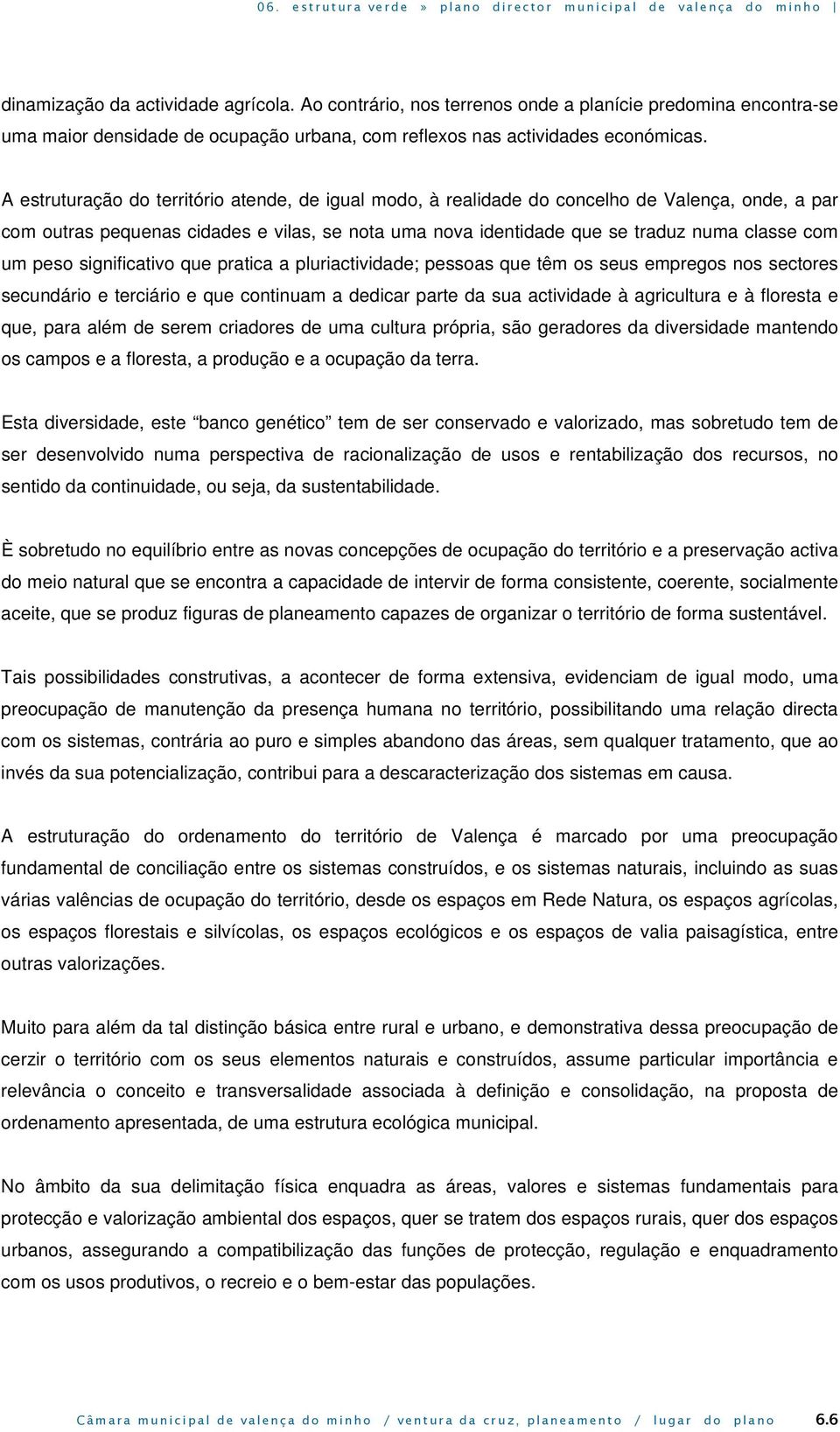 peso significativo que pratica a pluriactividade; pessoas que têm os seus empregos nos sectores secundário e terciário e que continuam a dedicar parte da sua actividade à agricultura e à floresta e