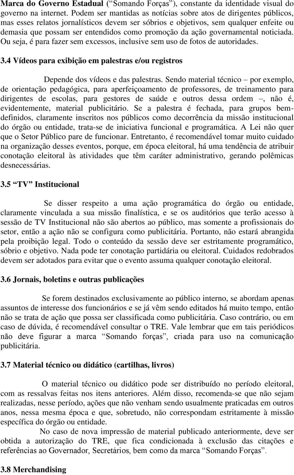 promoção da ação governamental noticiada. Ou seja, é para fazer sem excessos, inclusive sem uso de fotos de autoridades. 3.