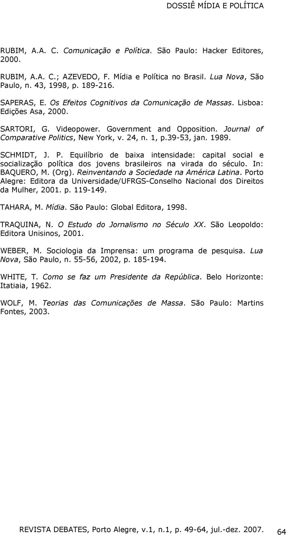 1989. SCHMIDT, J. P. Equilíbrio de baixa intensidade: capital social e socialização política dos jovens brasileiros na virada do século. In: BAQUERO, M. (Org).