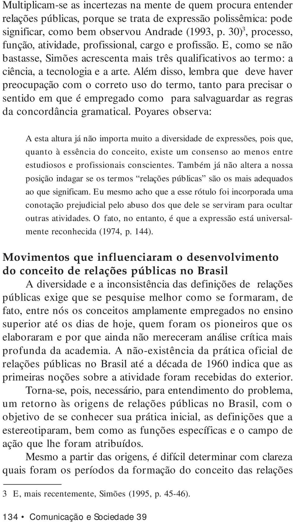 Além disso, lembra que deve haver preocupação com o correto uso do termo, tanto para precisar o sentido em que é empregado como para salvaguardar as regras da concordância gramatical.