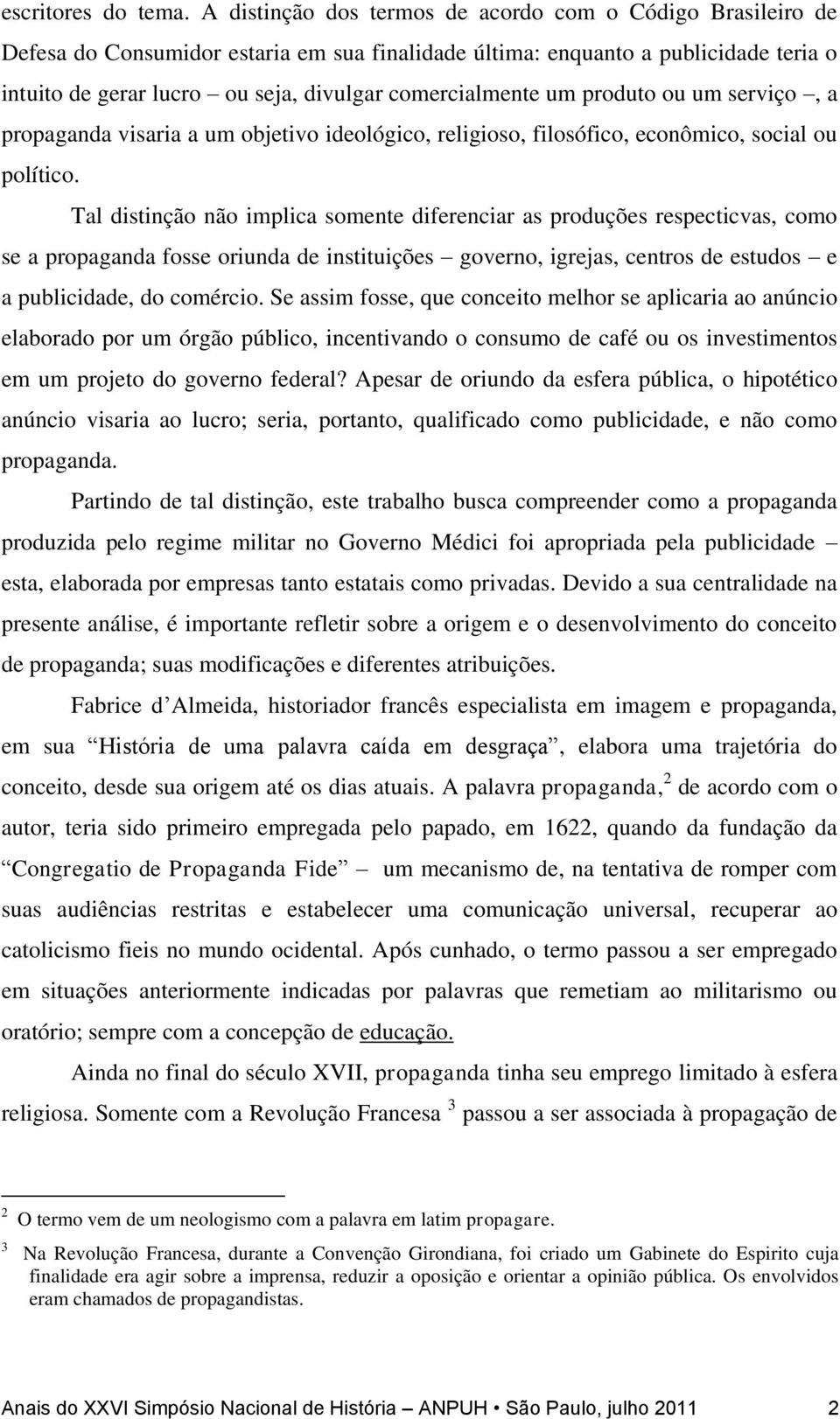 comercialmente um produto ou um serviço, a propaganda visaria a um objetivo ideológico, religioso, filosófico, econômico, social ou político.