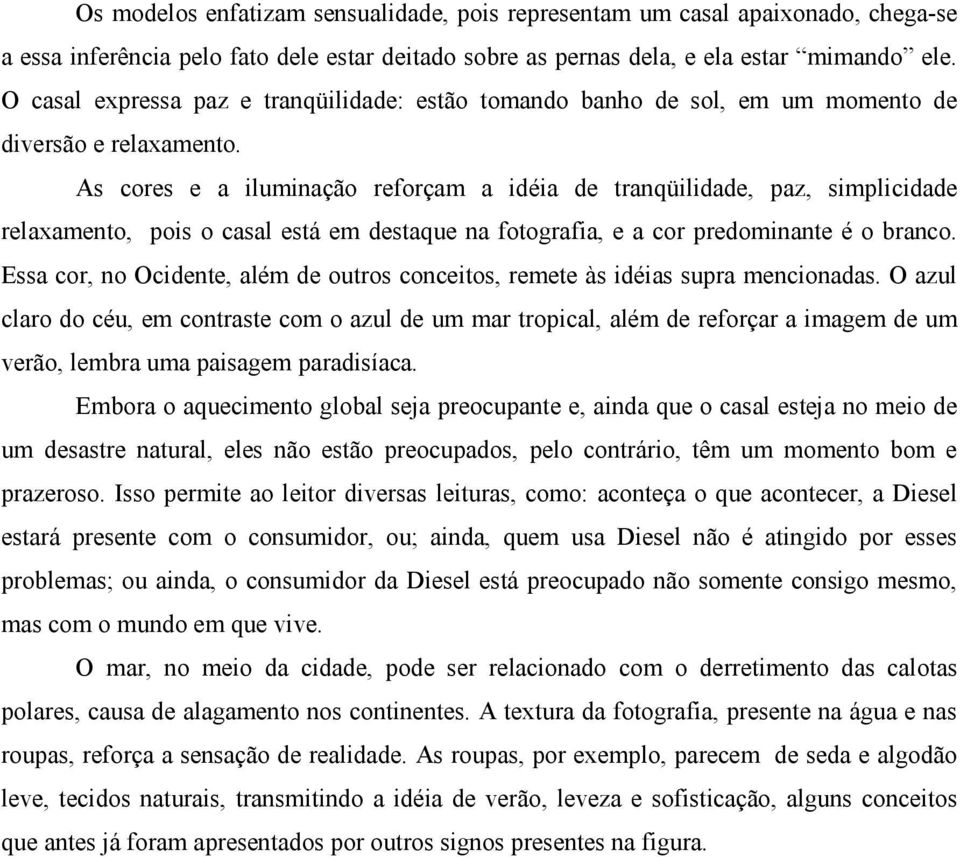 As cores e a iluminação reforçam a idéia de tranqüilidade, paz, simplicidade relaxamento, pois o casal está em destaque na fotografia, e a cor predominante é o branco.