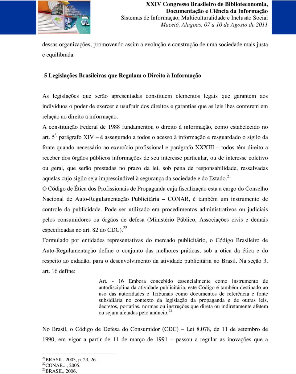 garantias que as leis lhes conferem em relação ao direito à informação. A constituição Federal de 1988 fundamentou o direito à informação, como estabelecido no art.