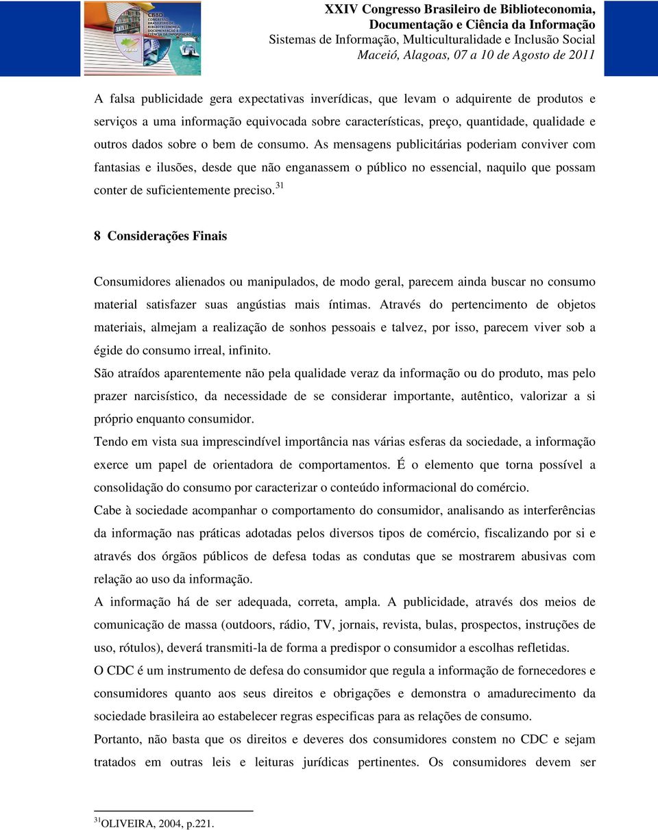 31 8 Considerações Finais Consumidores alienados ou manipulados, de modo geral, parecem ainda buscar no consumo material satisfazer suas angústias mais íntimas.