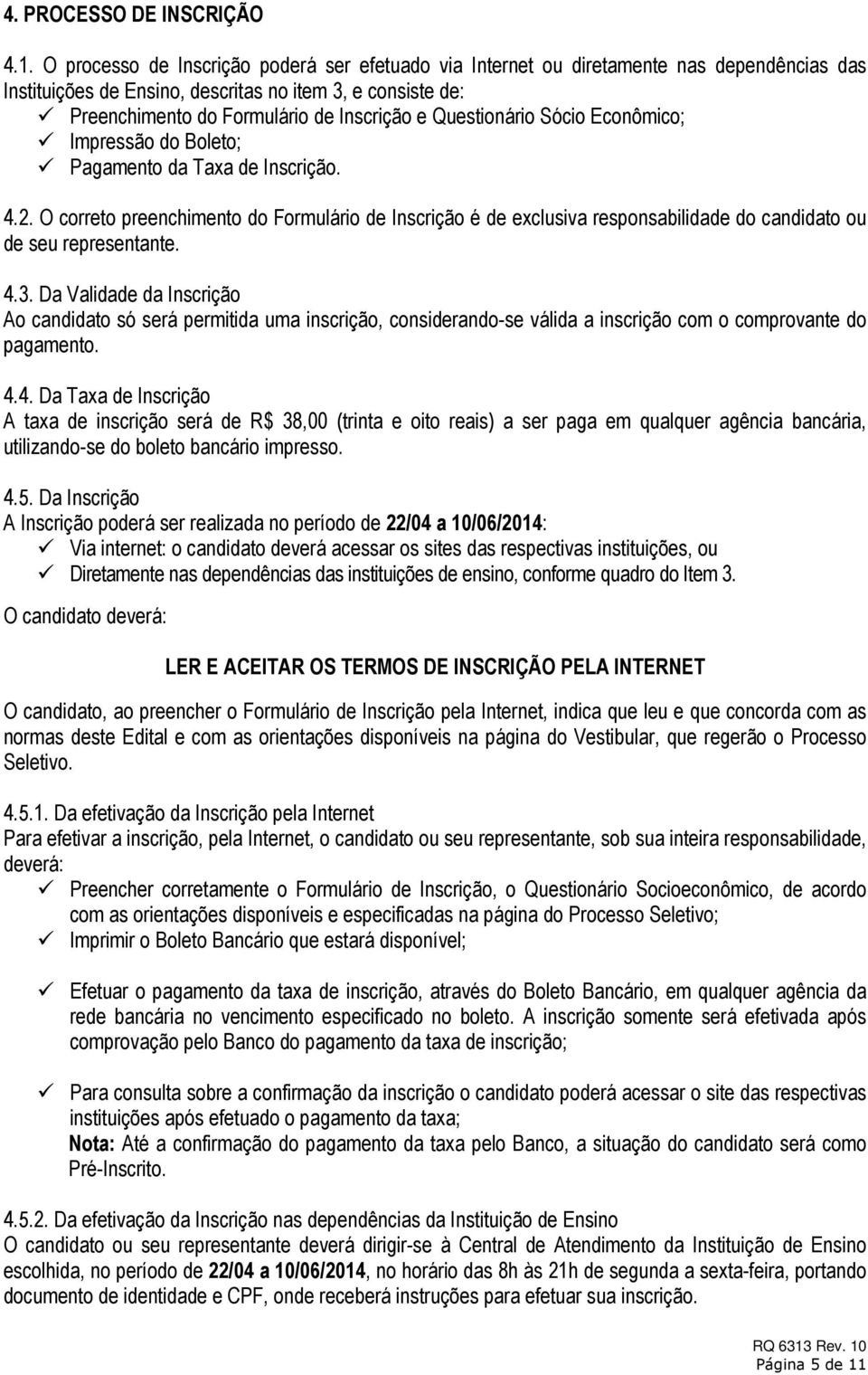 Questionário Sócio Econômico; Impressão do Boleto; Pagamento da Taxa de Inscrição. 4.2.