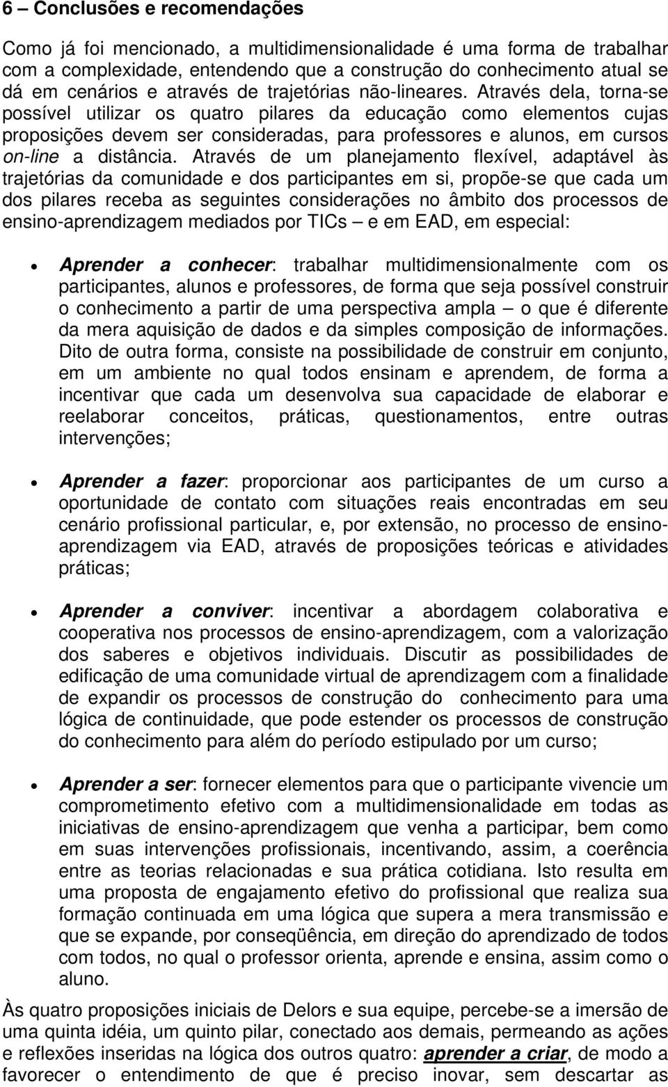 Através dela, torna-se possível utilizar os quatro pilares da educação como elementos cujas proposições devem ser consideradas, para professores e alunos, em cursos on-line a distância.