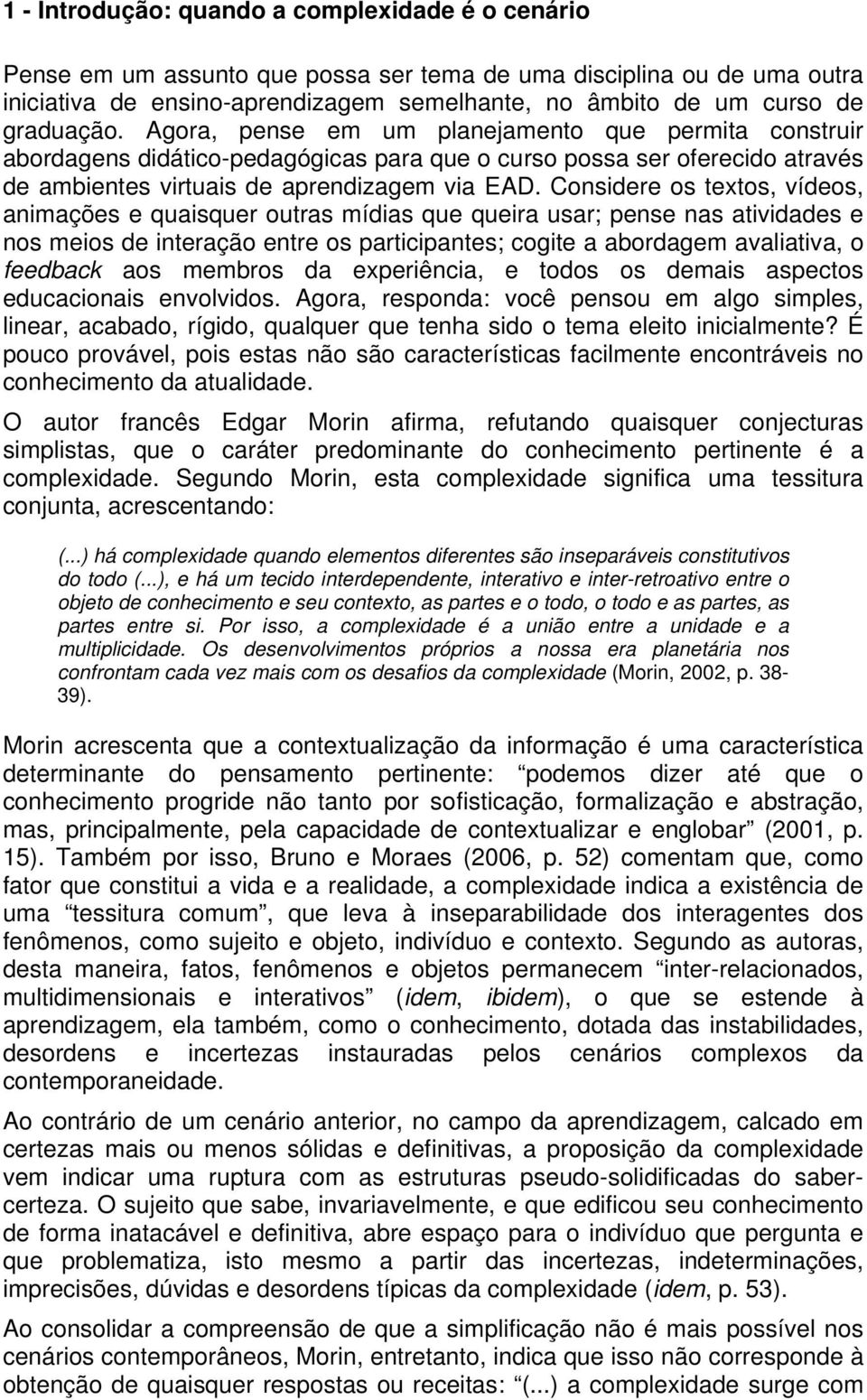 Considere os textos, vídeos, animações e quaisquer outras mídias que queira usar; pense nas atividades e nos meios de interação entre os participantes; cogite a abordagem avaliativa, o feedback aos