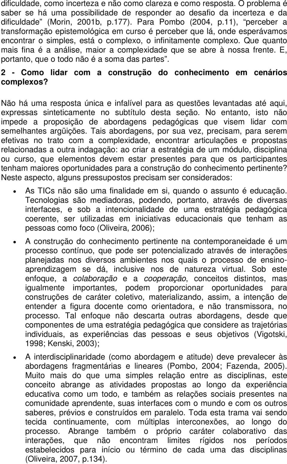 Que quanto mais fina é a análise, maior a complexidade que se abre à nossa frente. E, portanto, que o todo não é a soma das partes.