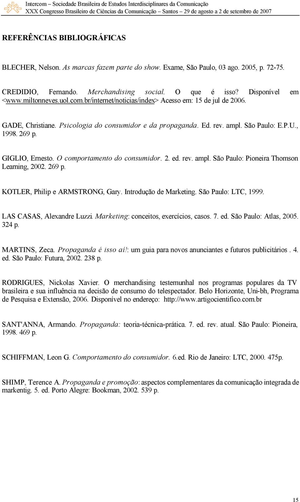 GIGLIO, Ernesto. O comportamento do consumidor. 2. ed. rev. ampl. São Paulo: Pioneira Thomson Learning, 2002. 269 p. KOTLER, Philip e ARMSTRONG, Gary. Introdução de Marketing. São Paulo: LTC, 1999.